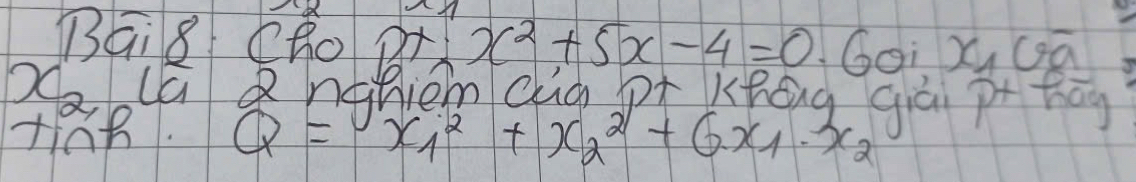 Bai 8 Cho Br x^2+5x-4=0 Goi x_4 Gā
zQ(ú Qnghiem qigp Khāg qá pt hāg
tian. Q=x_1^(2+x_2^2+6x_1)· x_2