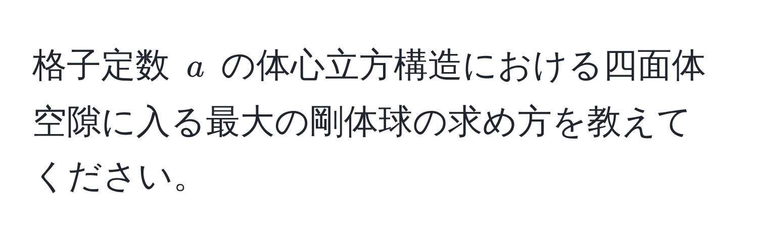 格子定数 $a$ の体心立方構造における四面体空隙に入る最大の剛体球の求め方を教えてください。