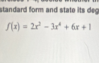 standard form and state its deg
f(x)=2x^2-3x^4+6x+1