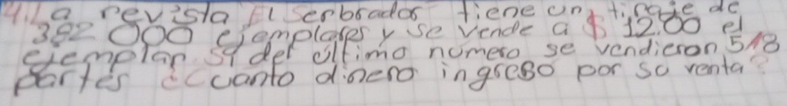 Ha revista lserbrador fiene unttipge de
392 O00 ciemplases y se vende a $ 1200 e 
cemplan sfdel olfimo nomeso se vendieron 518
partes ccuanto dinero ingreso por so venta?