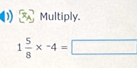 × Multiply.
1 5/8 * -4=□