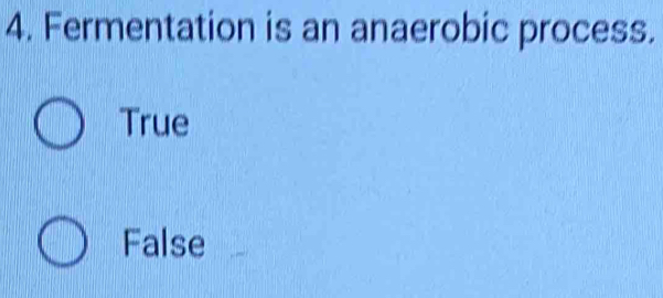 Fermentation is an anaerobic process.
True
False