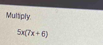 Multiply.
5x(7x+6)