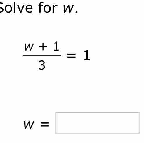 Solve for w.
 (w+1)/3 =1
w=□