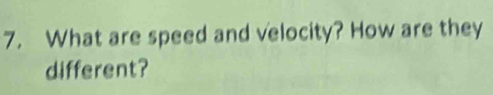 What are speed and velocity? How are they 
different?