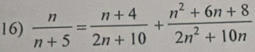  n/n+5 = (n+4)/2n+10 + (n^2+6n+8)/2n^2+10n 