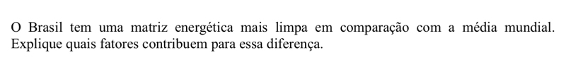 Brasil tem uma matriz energética mais limpa em comparação com a média mundial. 
Explique quais fatores contribuem para essa diferença.