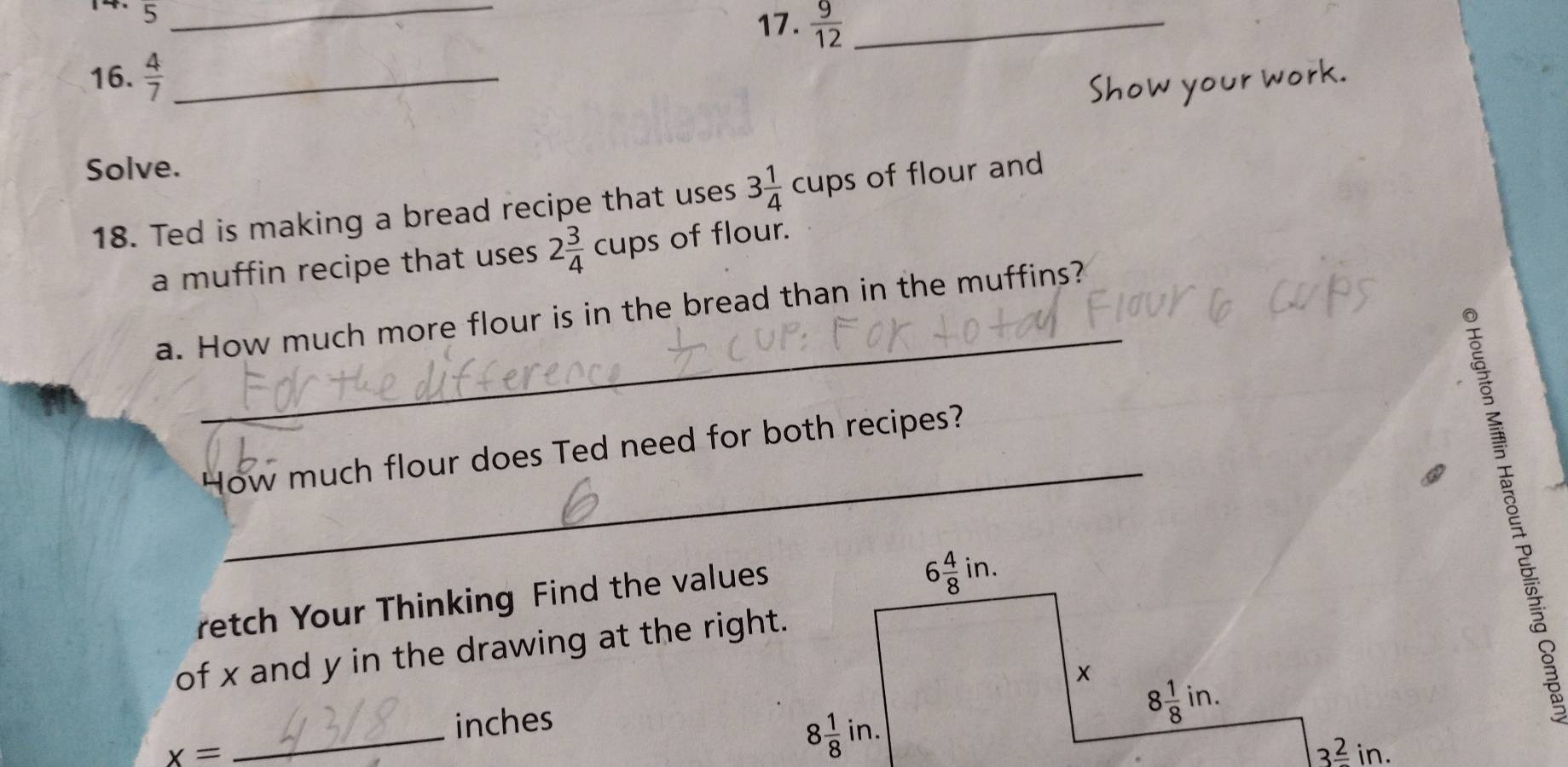 4 5
_
17.  9/12  _
16.  4/7  _
Solve.
18. Ted is making a bread recipe that uses 3 1/4 cups of flour and
a muffin recipe that uses 2 3/4 cups of flour.
_
a. How much more flour is in the bread than in the muffins?
_
How much flour does Ted need for both recipes?
retch Your Thinking Find the values
of x and y in the drawing at the right.
_
inches
x=