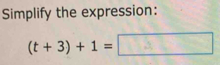 Simplify the expression:
(t+3)+1=□