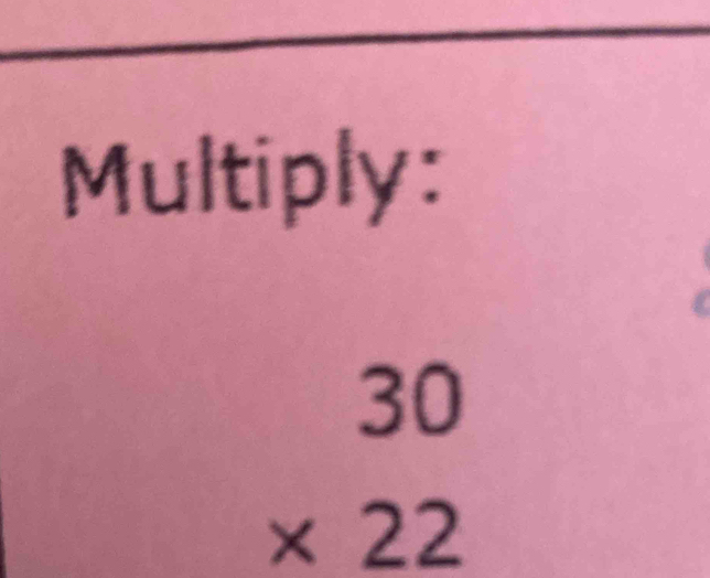 Multiply:
beginarrayr 30 * 22 endarray