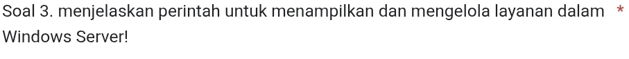 Soal 3. menjelaskan perintah untuk menampilkan dan mengelola layanan dalam * 
Windows Server!