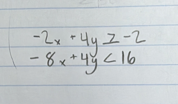 beginarrayr -2x+4y≥ -2 -8x+4y<16endarray