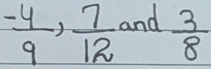 and
 (-4)/9 ,  7/12   3/8 