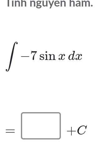 Tinh nguyen ham.
∈t -7sin xdx
=□ +C