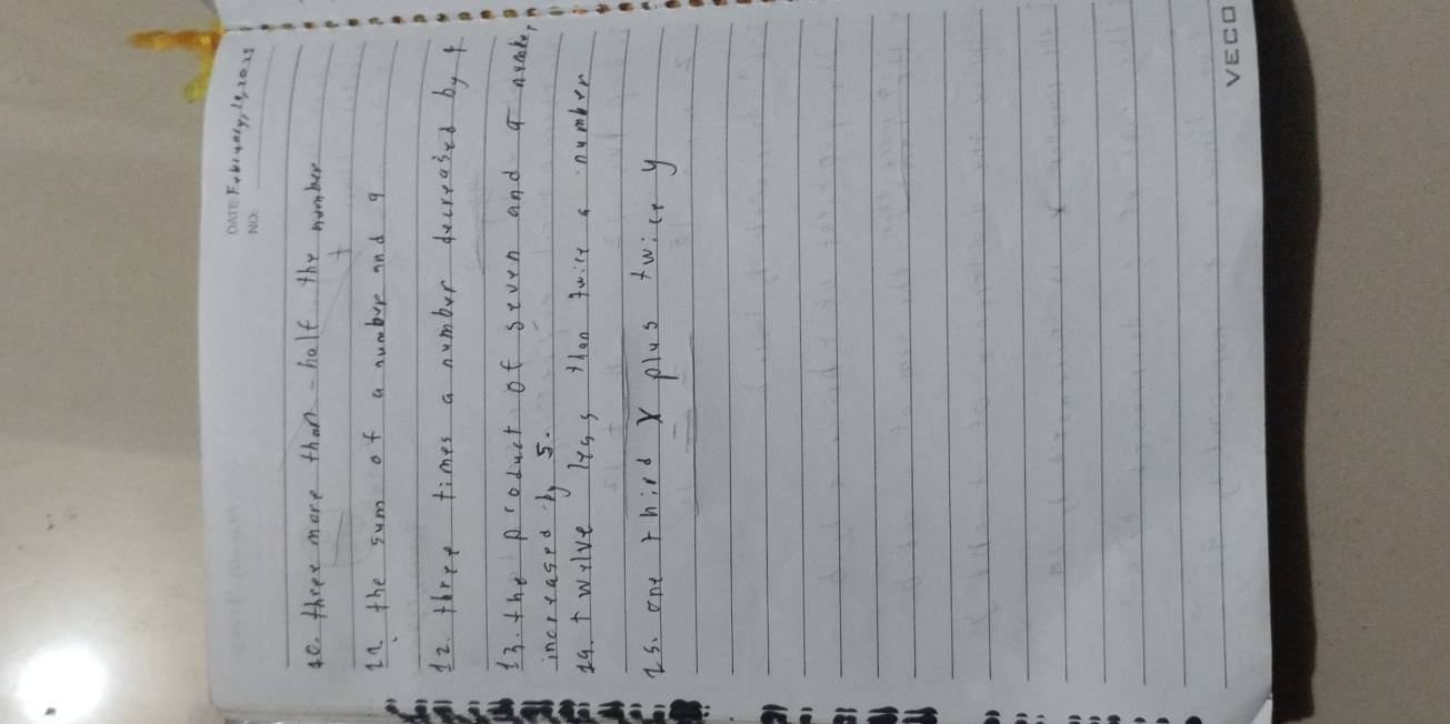 Fobiuery, 19 20 
4o, three more than- half the number 
11. the sum of a numbur and q 
12. three times a numbur ducreased by 4
13. the product of stven and a nunk 
increased b 5. 
19. twolve ltss than fwilt a numbrr 
is. one third X plus twict y