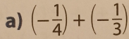 (- 1/4 )+(- 1/3 )