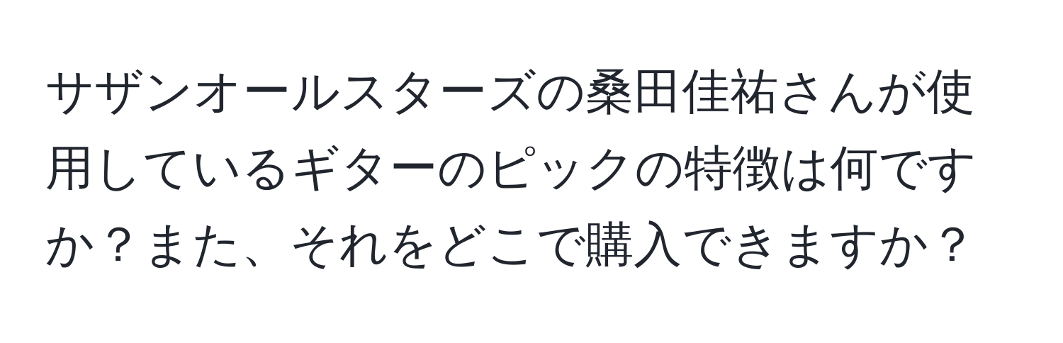 サザンオールスターズの桑田佳祐さんが使用しているギターのピックの特徴は何ですか？また、それをどこで購入できますか？