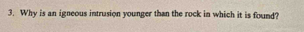 Why is an igneous intrusion younger than the rock in which it is found?