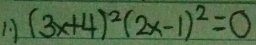 1 (3x+4)^2(2x-1)^2=0