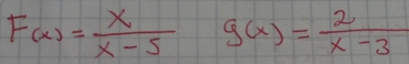 F(x)= x/x-5  g(x)= 2/x-3 