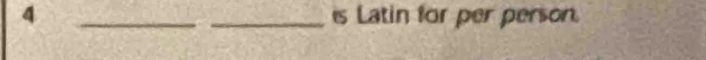 4 __s Latin for per person.