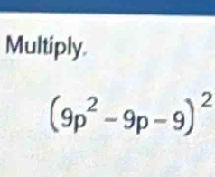 Multiply.
(9p^2-9p-9)^2