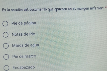 Es la sección del documento que aparece en el margen inferior: *
Pie de página
Notas de Pie
Marca de agua
Pie de marco
Encabezado