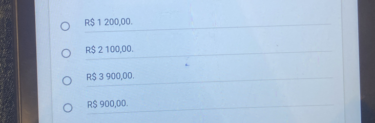 R$ 1 200,00.
R$ 2 100,00.
R$ 3 900,00.
R$ 900,00.