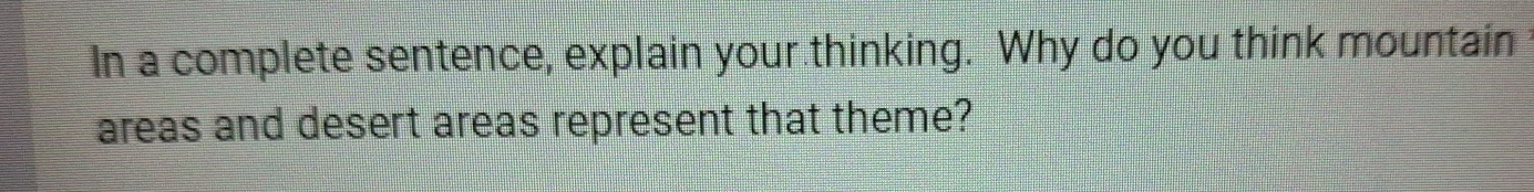 In a complete sentence, explain your thinking. Why do you think mountain 
areas and desert areas represent that theme?