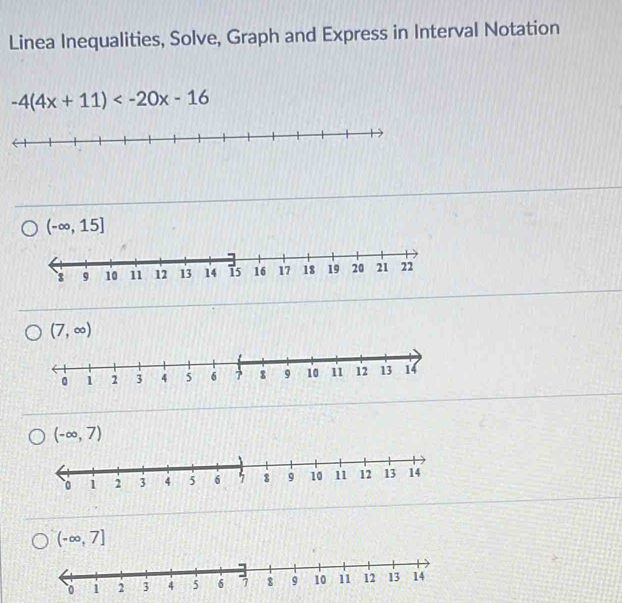 Linea Inequalities, Solve, Graph and Express in Interval Notation
-4(4x+11)
(-∈fty ,15]
(7,∈fty )
(-∈fty ,7)