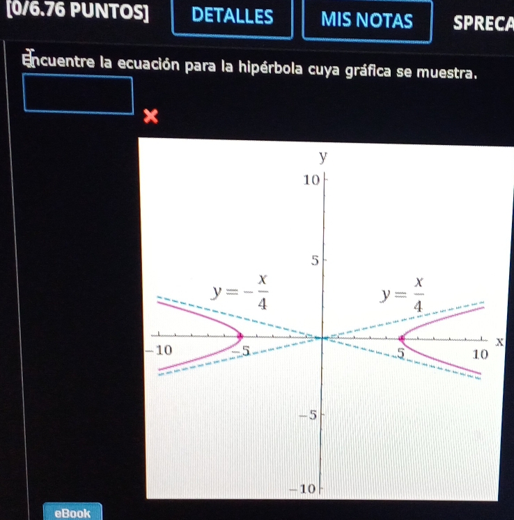 [0/6.76 PUNTOS] DETALLES MIS NOTAS SPRECA
Encuentre la ecuación para la hipérbola cuya gráfica se muestra.
x
x
eBook