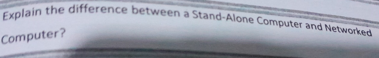 Solved: Explain the difference between a Stand-Alone Computer and ...