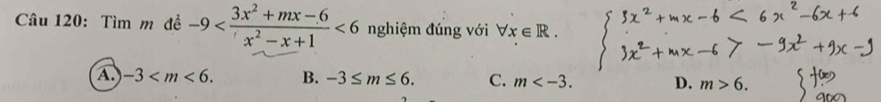 Tìm mdhat e-9 <6</tex> nghiệm đúng với forall x∈ R.
A. -3 . B. -3≤ m≤ 6. C. m . D. m>6.