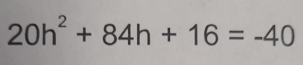 20h^2+84h+16=-40