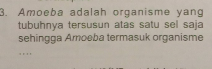 Amoeba adalah organisme yang 
tubuhnya tersusun atas satu sel saja 
sehingga Amoeba termasuk organisme 
…