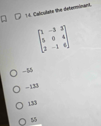 Calculate the determinant.
-55
-133
133
55