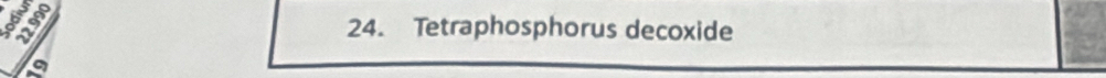 Tetraphosphorus decoxide 
a