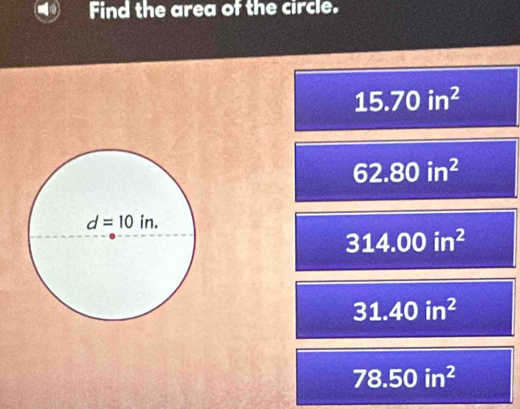 Find the area of the circle.
15.70in^2
62.80in^2
314.00in^2
31.40in^2
78.50in^2