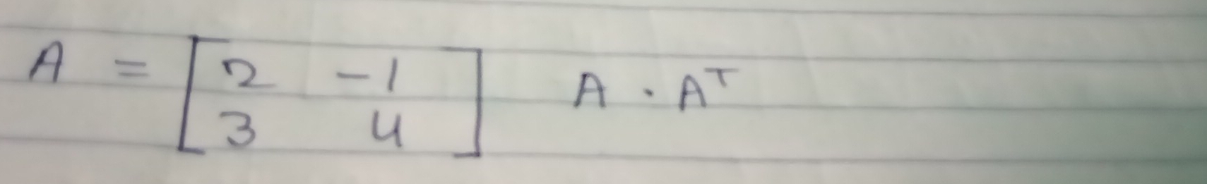 A=beginbmatrix 2&-1 3&4endbmatrix A· A^T