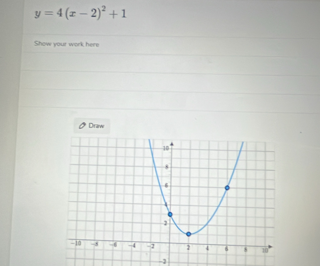 y=4(x-2)^2+1
Show your work here 
Draw
-2