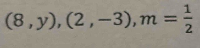 (8,y),(2,-3), m= 1/2 