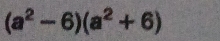 (a^2-6)(a^2+6)