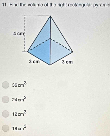 Find the volume of the right rectangular pyramid
36cm^3
24cm^3
12cm^3
18cm^3