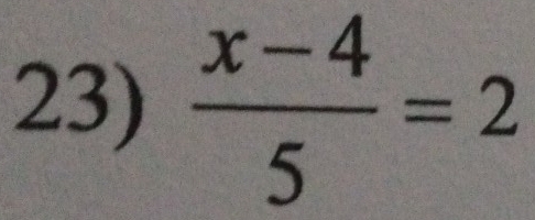  (x-4)/5 =2