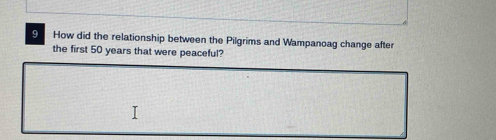 How did the relationship between the Pilgrims and Wampanoag change after 
the first 50 years that were peaceful?