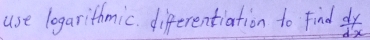 use logarithmic. differentiation to find  dy/dx 