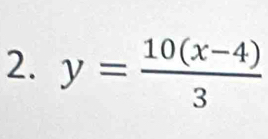 y= (10(x-4))/3 