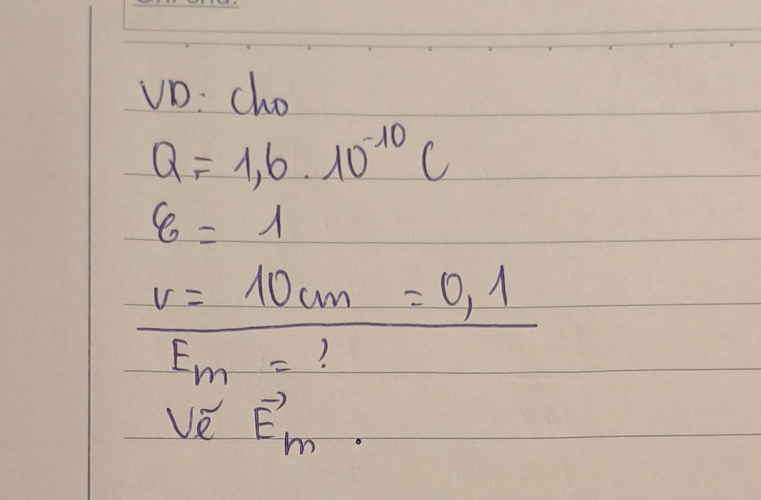 VD: cho
Q=1,6· 10^(-10)C
8=1
v=10cm=0,1
E_m= ?
v_e-overline E_m