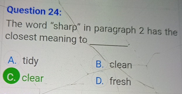 The word “sharp” in paragraph 2 has the
_
closest meaning to
A. tidy B. clean
C clear D. fresh