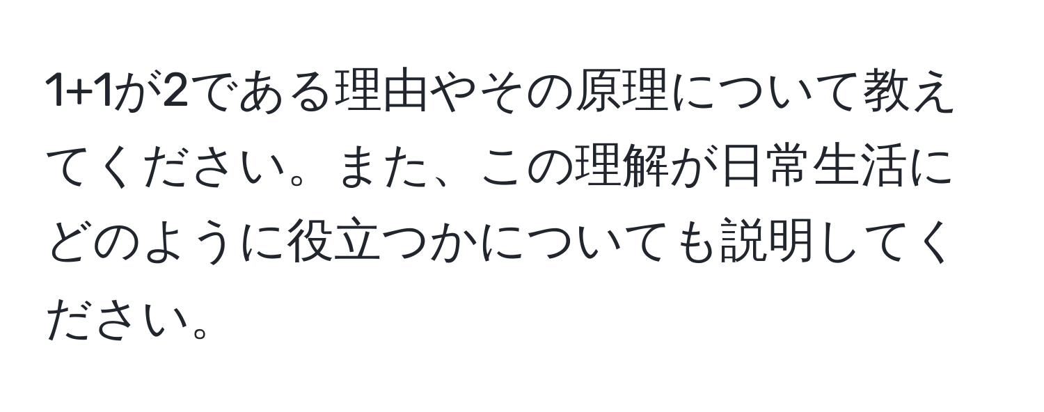 1+1が2である理由やその原理について教えてください。また、この理解が日常生活にどのように役立つかについても説明してください。